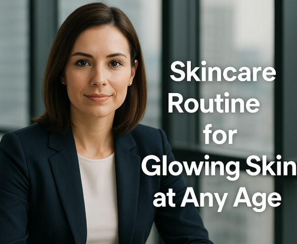 Skincare Routine for Glowing Skin at Any Age